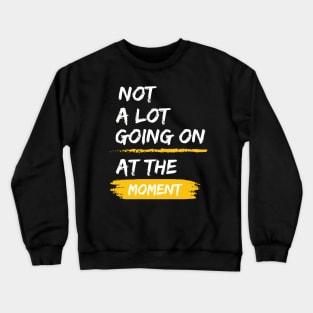 Not a Lot Going on at the Moment Crewneck Sweatshirt